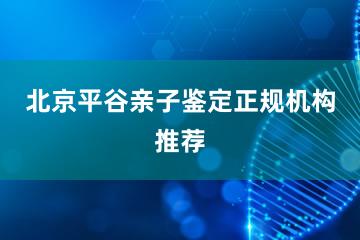 北京平谷亲子鉴定正规机构推荐