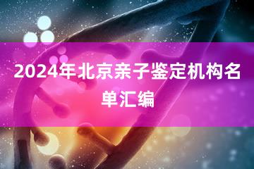 2024年北京亲子鉴定机构名单汇编