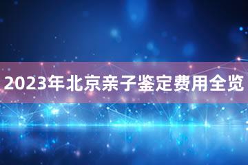 2023年北京亲子鉴定费用全览